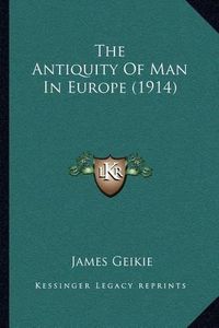 Cover image for The Antiquity of Man in Europe (1914)