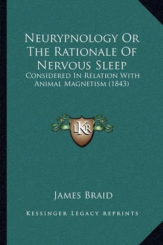 Cover image for Neurypnology or the Rationale of Nervous Sleep: Considered in Relation with Animal Magnetism (1843)