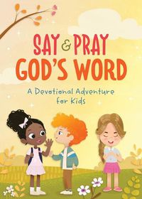 Cover image for Say and Pray God's Word: A Devotional Adventure for Kids