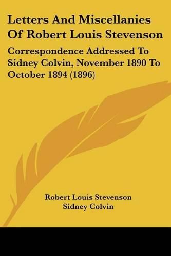 Cover image for Letters and Miscellanies of Robert Louis Stevenson: Correspondence Addressed to Sidney Colvin, November 1890 to October 1894 (1896)