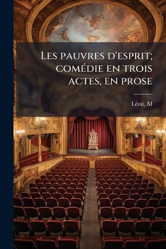 Cover image for Les Pauvres D'Esprit; Com Die En Trois Actes, En Prose