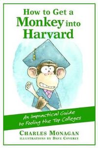 Cover image for How to Get a Monkey into Harvard: An Impractical Guide to Fooling the Top Colleges