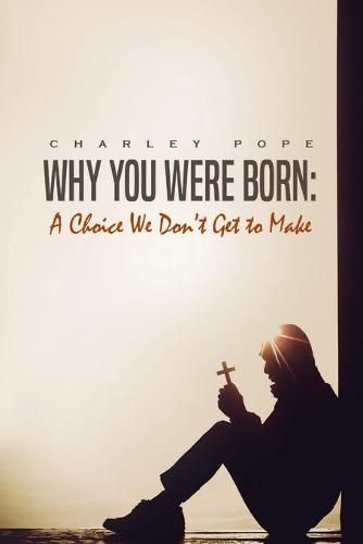 Cover image for Why You Were Born: A Choice We Don't Get To Make