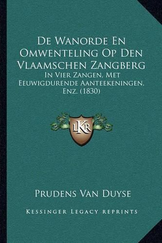 de Wanorde En Omwenteling Op Den Vlaamschen Zangberg: In Vier Zangen, Met Eeuwigdurende Aanteekeningen, Enz. (1830)