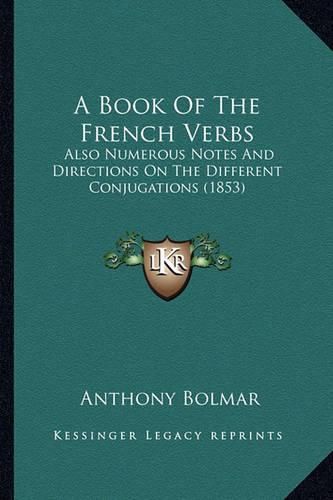 Cover image for A Book of the French Verbs: Also Numerous Notes and Directions on the Different Conjugations (1853)