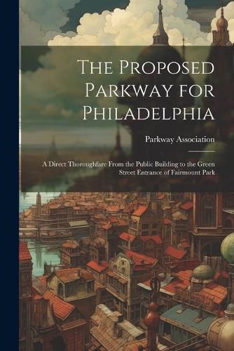 Cover image for The Proposed Parkway for Philadelphia