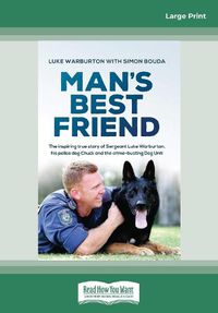 Cover image for Man's Best Friend: The inspiring true story of Sergeant Luke Warburton, his police dog Chuck and the crime-busting Dog Unit