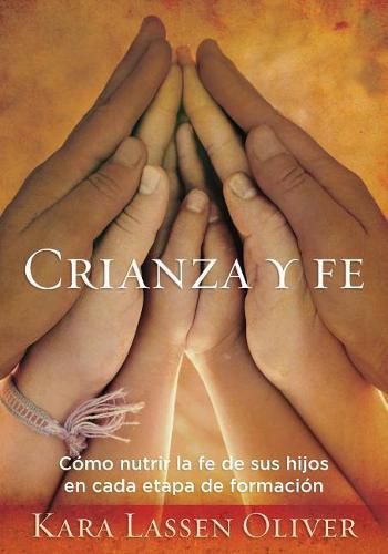 Cover image for Crianza y fe: Como nutrir la fe de sus hijos en cada etapa de formacion