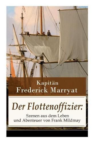 Der Flottenoffizier: Szenen aus dem Leben und Abenteuer von Frank Mildmay: Ein fesselnder Seeroman