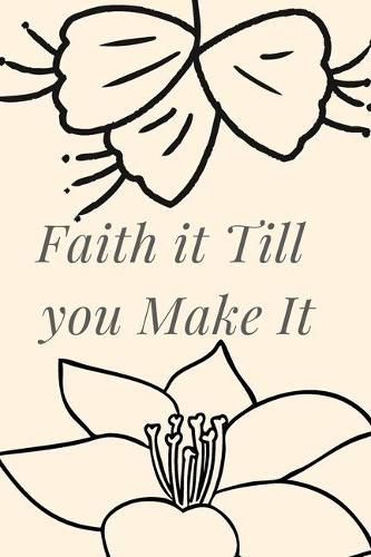 Faith It Till You Make It: Christian, Religious, Spiritual, Motivational Notebook, Journal, Diary (110 Pages, Blank, 6 x 9)