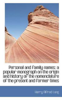 Cover image for Personal and Family Names; A Popular Monograph on the Origin and History of the Nomenclature of the