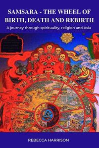 Cover image for Samsara: The Wheel of Birth, Death and Rebirth: A journey through spirituality, religion and Asia
