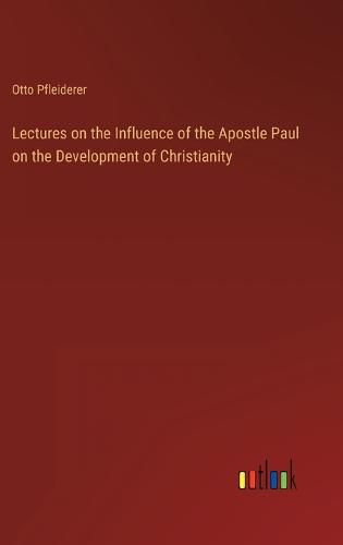 Lectures on the Influence of the Apostle Paul on the Development of Christianity