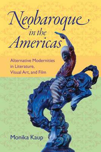 Cover image for Neobaroque in the Americas: Alternative Modernities in Literature, Visual Art, and Film (New World Studies (Hardcover))