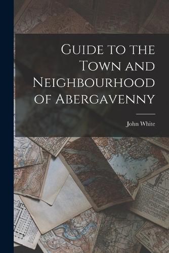 Cover image for Guide to the Town and Neighbourhood of Abergavenny