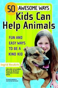 Cover image for 50 Awesome Ways Kids Can Help Animals: Fun and Easy Ways to be a Kind Kid