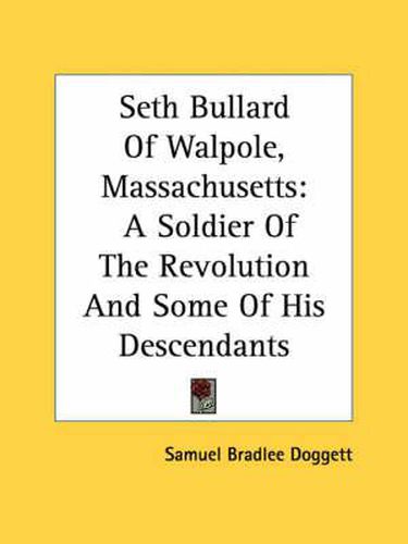 Cover image for Seth Bullard of Walpole, Massachusetts: A Soldier of the Revolution and Some of His Descendants