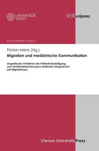 Cover image for Migration und medizinische Kommunikation: Linguistische Verfahren der Patientenbeteiligung und Verstandnissicherung in arztlichen Gesprachen mit MigrantInnen