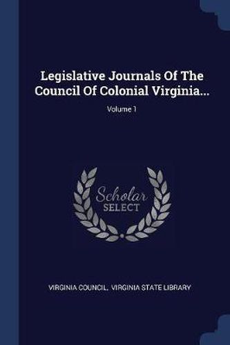 Cover image for Legislative Journals of the Council of Colonial Virginia...; Volume 1