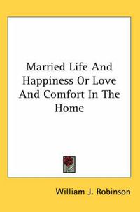 Cover image for Married Life and Happiness or Love and Comfort in the Home