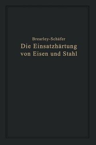 Die Einsatzhartung Von Eisen Und Stahl: Berechtigte Deutsche Bearbeitung Der Schrift  The Case Hardening of Steel  Von Harry Brearley, Sheffield