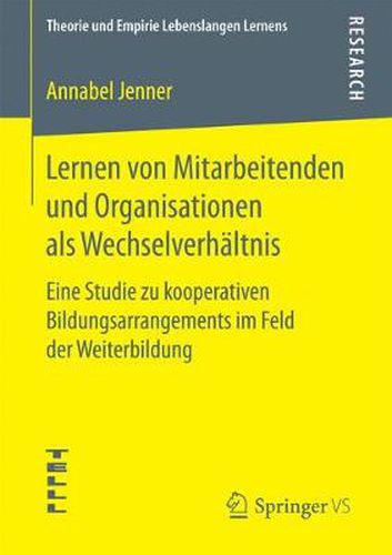 Cover image for Lernen Von Mitarbeitenden Und Organisationen ALS Wechselverhaltnis: Eine Studie Zu Kooperativen Bildungsarrangements Im Feld Der Weiterbildung