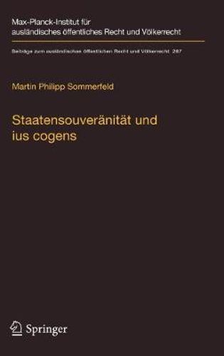 Cover image for Staatensouveranitat Und Ius Cogens: Eine Untersuchung Zu Ursprung Und Zukunftsfahigkeit Der Beiden Konzepte Im Voelkerrecht