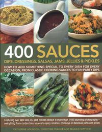 Cover image for 400 Sauces: Dips, Dressings, Salsas, Jams, Jellies and Pickles