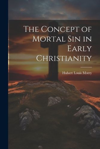 Cover image for The Concept of Mortal Sin in Early Christianity