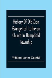 Cover image for History Of Old Zion Evangelical Lutheran Church In Hempfield Township, Westmoreland County, Pennsylvania. Near Harrold'S