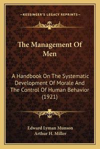 Cover image for The Management of Men: A Handbook on the Systematic Development of Morale and the Control of Human Behavior (1921)