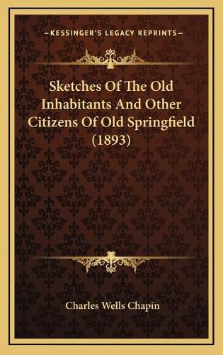 Cover image for Sketches of the Old Inhabitants and Other Citizens of Old Springfield (1893)