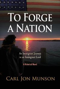 Cover image for To Forge a Nation: An Immigrant Journey in an Immigrant Land
