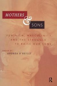 Cover image for Mothers and Sons: Feminism, Masculinity, and the Struggle to Raise Our Sons