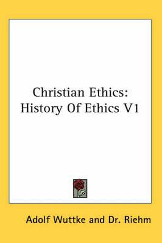 Cover image for Christian Ethics: History Of Ethics V1