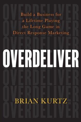 Cover image for Overdeliver: Build a Business for a Lifetime Playing the Long Game in Direct Response Marketing