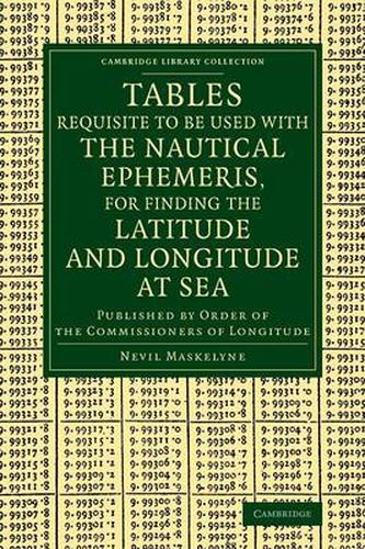 Tables Requisite to Be Used with the Nautical Ephemeris, for Finding the Latitude and Longitude at Sea: Published by Order of the Commissioners of Longitude