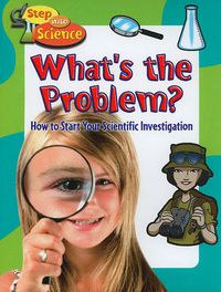 Cover image for Whats the Problem?: How to Start Your Scientific Investigation