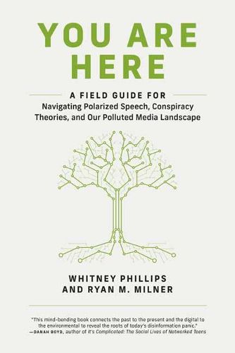 Cover image for You Are Here: A Field Guide for Navigating Polarized Speech, Conspiracy Theories, and Our Polluted Media Landscape