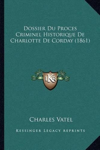 Dossier Du Proces Criminel Historique de Charlotte de Corday (1861)