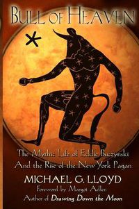 Cover image for Bull of Heaven: The Mythic Life of Eddie Buczynski and the Rise of the New York Pagan