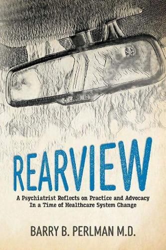 Cover image for Rearview: A Psychiatrist Reflects on Practice and Advocacy In a Time of Healthcare System Change
