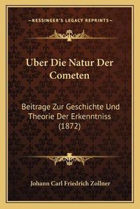 Cover image for Uber Die Natur Der Cometen: Beitrage Zur Geschichte Und Theorie Der Erkenntniss (1872)