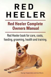 Cover image for Red Heeler Dog. Red Heeler dog book for costs, care, feeding, grooming, training and health. Red Heeler dog Owners Manual.