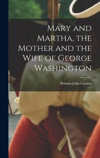 Cover image for Mary and Martha, the Mother and the Wife of George Washington