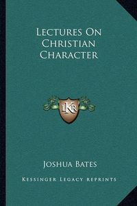 Cover image for Lectures on Christian Character