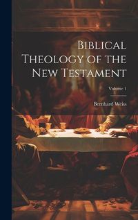 Cover image for Biblical Theology of the New Testament; Volume 1