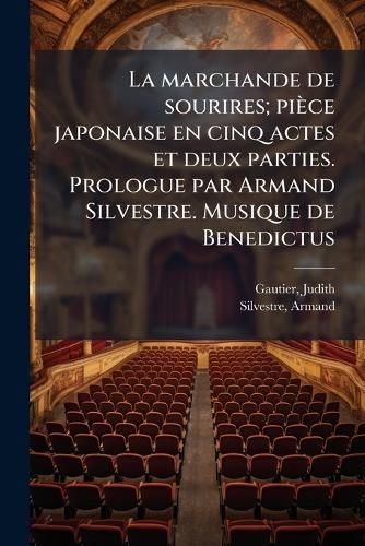 Cover image for La Marchande de Sourires; Pi Ce Japonaise En Cinq Actes Et Deux Parties. Prologue Par Armand Silvestre. Musique de Benedictus