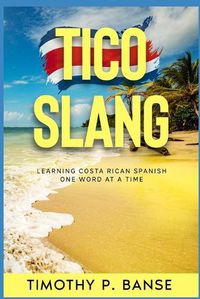 Cover image for Tico Slang: Learning Costa Rican Spanish One Word at a Time