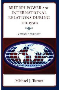 Cover image for British Power and International Relations during the 1950s: A Tenable Position?